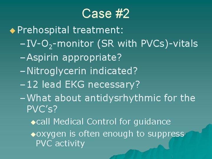 Case #2 u Prehospital treatment: – IV-O 2 -monitor (SR with PVCs)-vitals – Aspirin