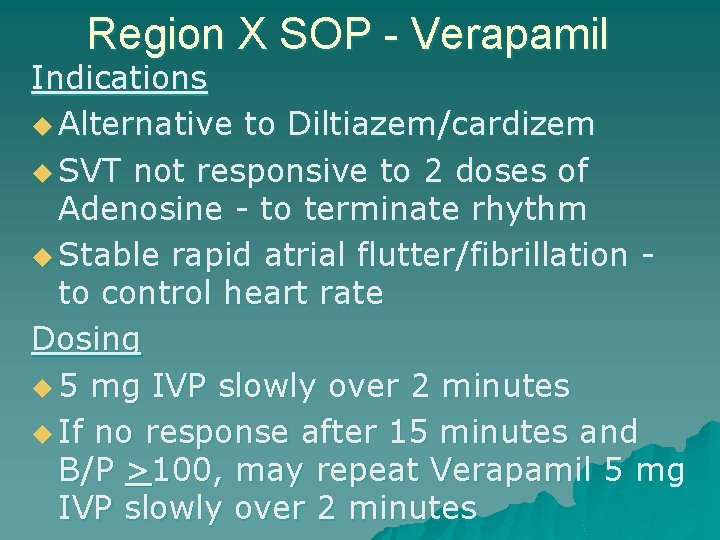 Region X SOP - Verapamil Indications u Alternative to Diltiazem/cardizem u SVT not responsive