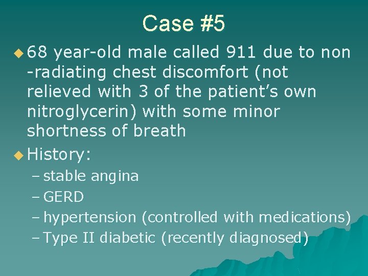 Case #5 u 68 year-old male called 911 due to non -radiating chest discomfort