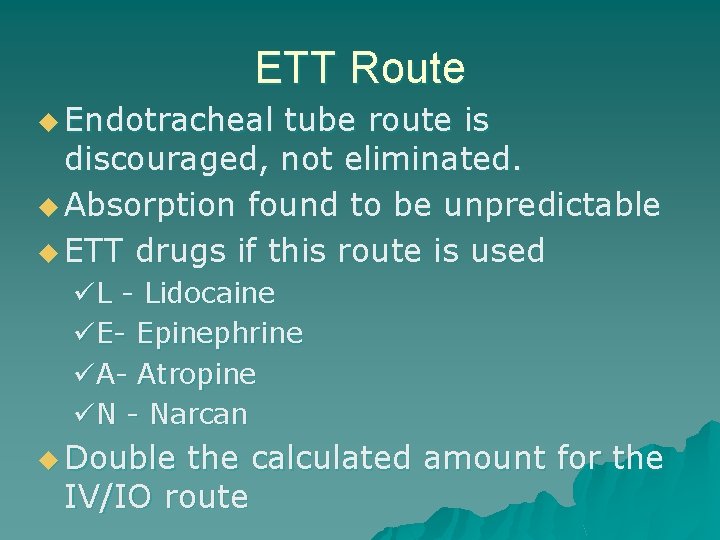 ETT Route u Endotracheal tube route is discouraged, not eliminated. u Absorption found to
