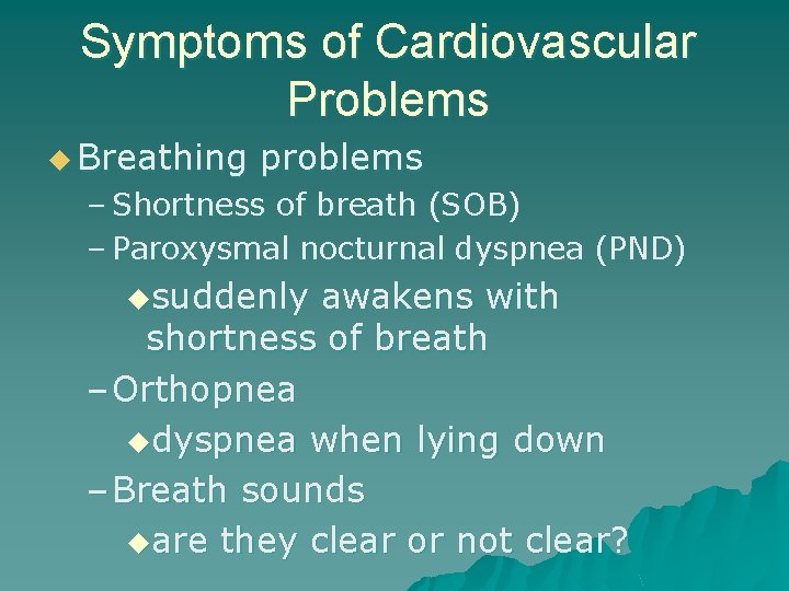 Symptoms of Cardiovascular Problems u Breathing problems – Shortness of breath (SOB) – Paroxysmal