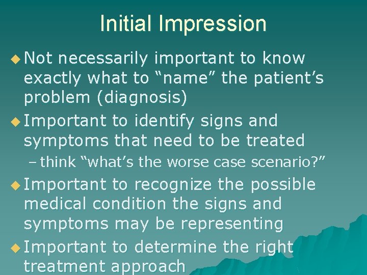 Initial Impression u Not necessarily important to know exactly what to “name” the patient’s