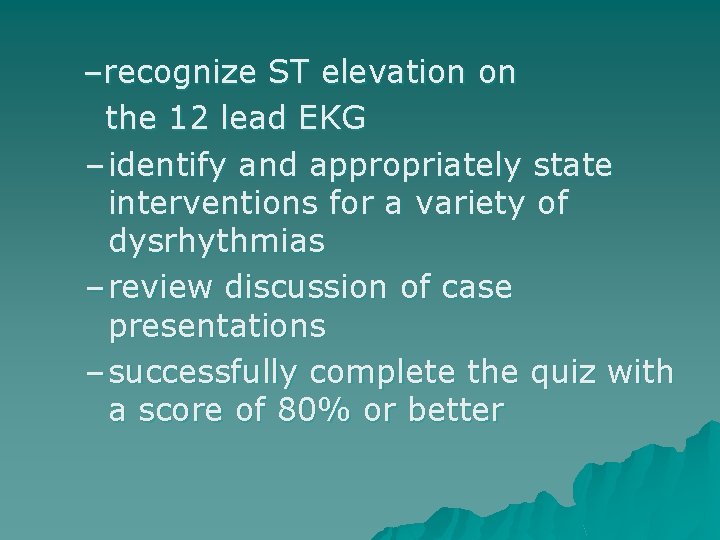 –recognize ST elevation on the 12 lead EKG – identify and appropriately state interventions
