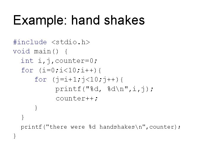 Example: hand shakes #include <stdio. h> void main() { int i, j, counter=0; for