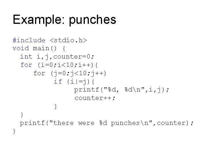 Example: punches #include <stdio. h> void main() { int i, j, counter=0; for (i=0;