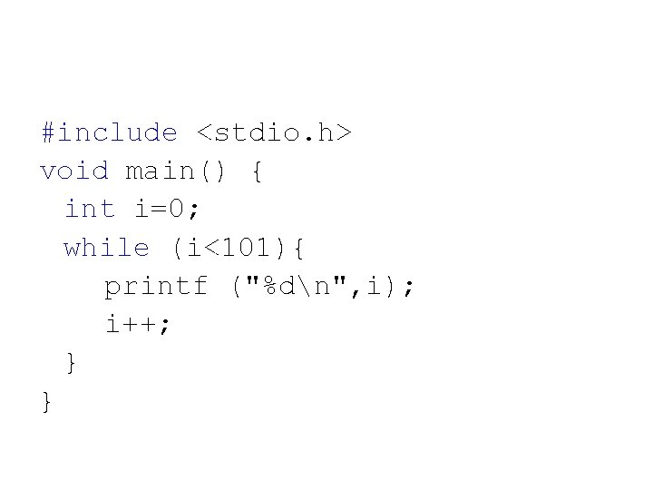 #include <stdio. h> void main() { int i=0; while (i<101){ printf ("%dn", i); i++;