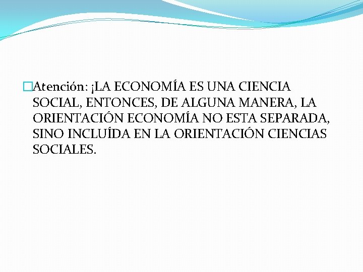 �Atención: ¡LA ECONOMÍA ES UNA CIENCIA SOCIAL, ENTONCES, DE ALGUNA MANERA, LA ORIENTACIÓN ECONOMÍA