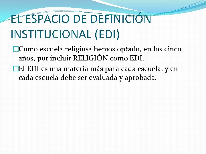 EL ESPACIO DE DEFINICIÓN INSTITUCIONAL (EDI) �Como escuela religiosa hemos optado, en los cinco