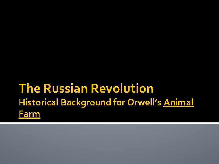 The Russian Revolution Historical Background for Orwell’s Animal Farm 