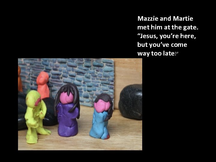 Mazzie and Martie met him at the gate. “Jesus, you’re here, but you’ve come