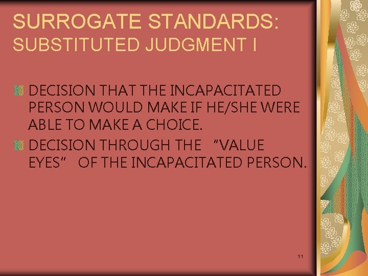 SURROGATE STANDARDS: SUBSTITUTED JUDGMENT I DECISION THAT THE INCAPACITATED PERSON WOULD MAKE IF HE/SHE