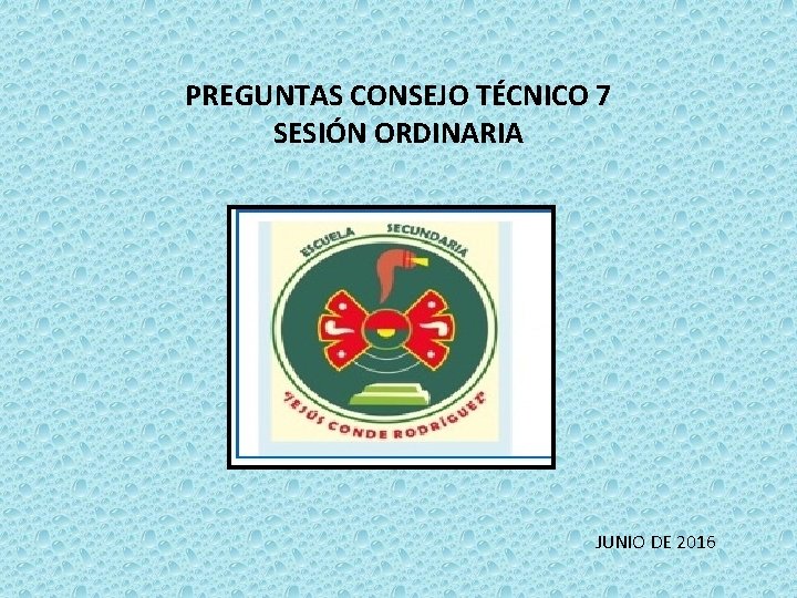 PREGUNTAS CONSEJO TÉCNICO 7 SESIÓN ORDINARIA JUNIO DE 2016 