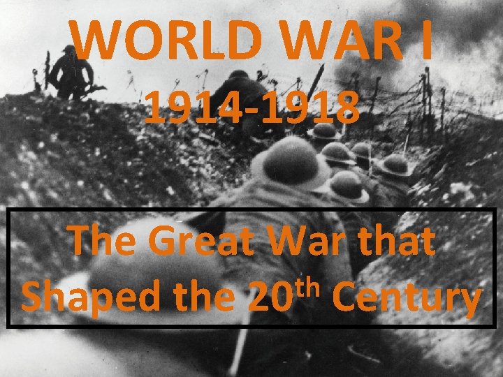 WORLD WAR I 1914 -1918 The Great War that th Shaped the 20 Century WORLD WAR I 1914 -1918 The Great War that th Shaped the 20 Century