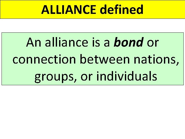 ALLIANCE defined An alliance is a bond or connection between nations, groups, or individuals ALLIANCE defined An alliance is a bond or connection between nations, groups, or individuals