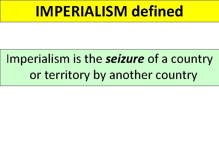 IMPERIALISM defined Imperialism is the seizure of a country or territory by another country IMPERIALISM defined Imperialism is the seizure of a country or territory by another country