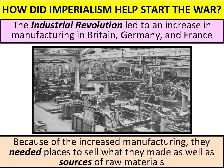 HOW DID IMPERIALISM HELP START THE WAR? The Industrial Revolution led to an increase HOW DID IMPERIALISM HELP START THE WAR? The Industrial Revolution led to an increase