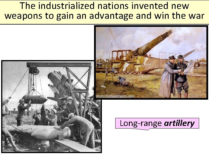 The industrialized nations invented new weapons to gain an advantage and win the war The industrialized nations invented new weapons to gain an advantage and win the war