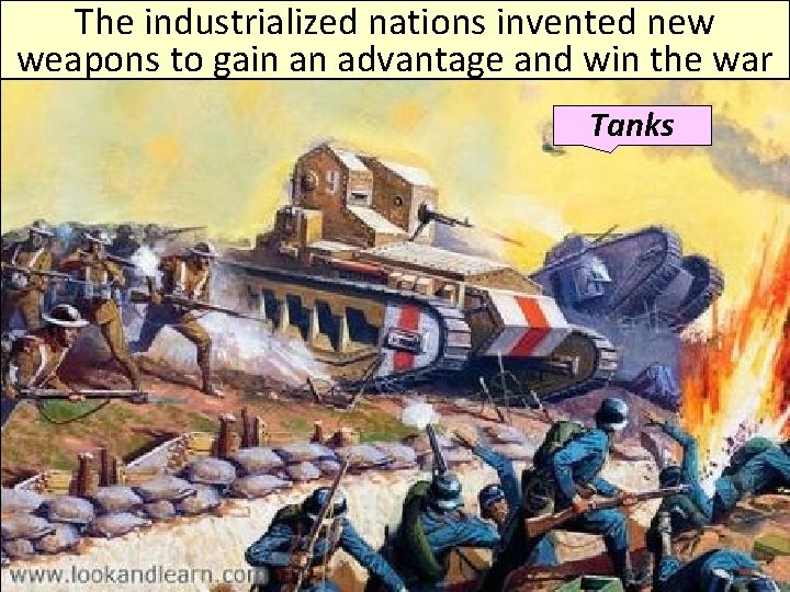 The industrialized nations invented new weapons to gain an advantage and win the war The industrialized nations invented new weapons to gain an advantage and win the war