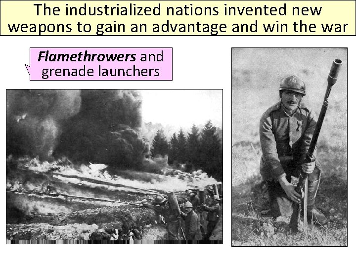 The industrialized nations invented new weapons to gain an advantage and win the war The industrialized nations invented new weapons to gain an advantage and win the war