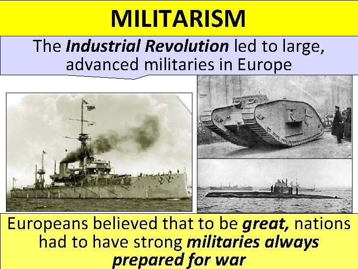 MILITARISM The Industrial Revolution led to large, advanced militaries in Europeans believed that to MILITARISM The Industrial Revolution led to large, advanced militaries in Europeans believed that to