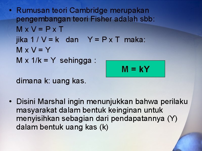  • Rumusan teori Cambridge merupakan pengembangan teori Fisher adalah sbb: Mx. V=Px. T