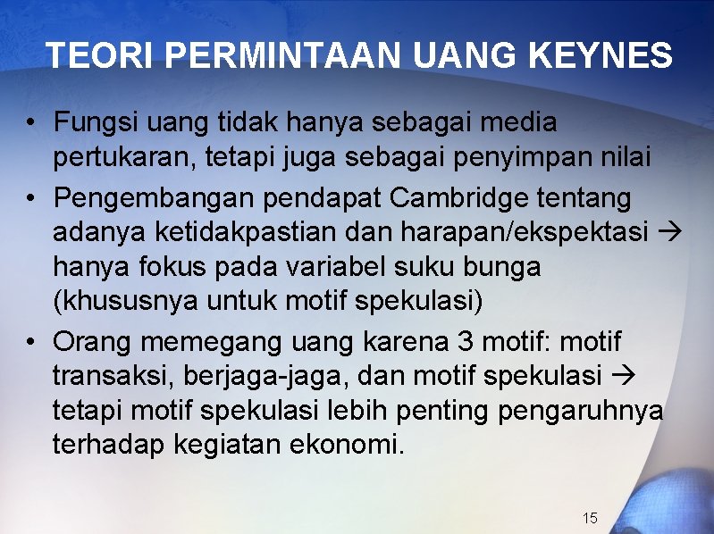 TEORI PERMINTAAN UANG KEYNES • Fungsi uang tidak hanya sebagai media pertukaran, tetapi juga