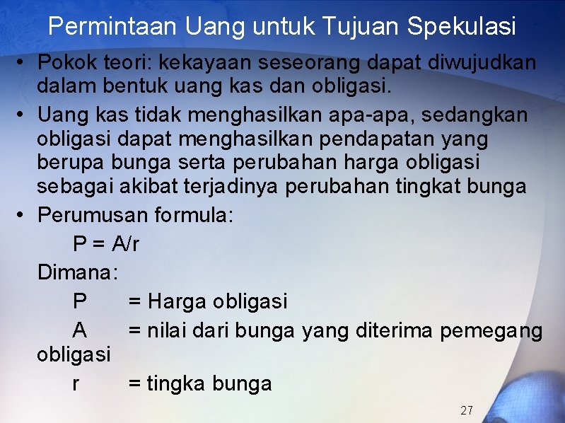 Permintaan Uang untuk Tujuan Spekulasi • Pokok teori: kekayaan seseorang dapat diwujudkan dalam bentuk