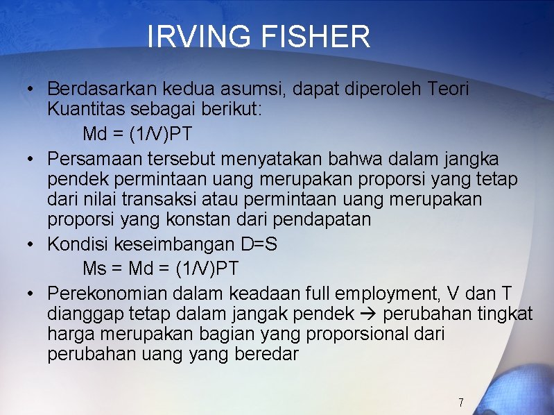 IRVING FISHER • Berdasarkan kedua asumsi, dapat diperoleh Teori Kuantitas sebagai berikut: Md =