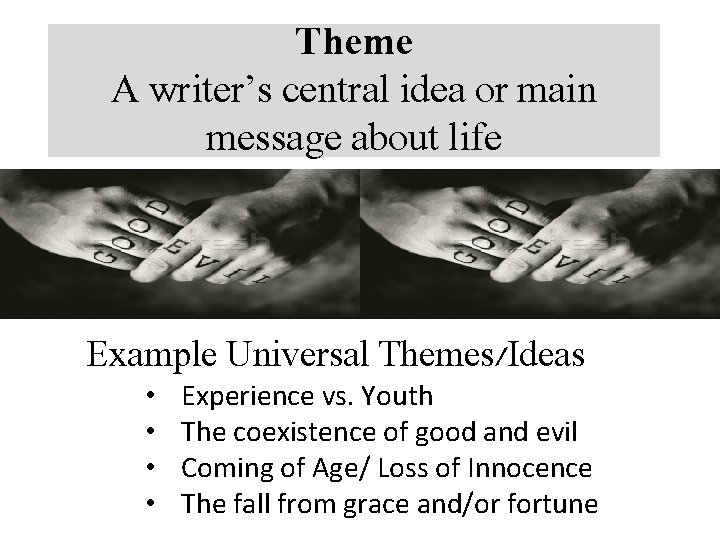 Theme A writer’s central idea or main message about life Example Universal Themes/Ideas •