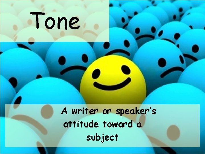 Tone A writer or speaker’s attitude toward a subject 