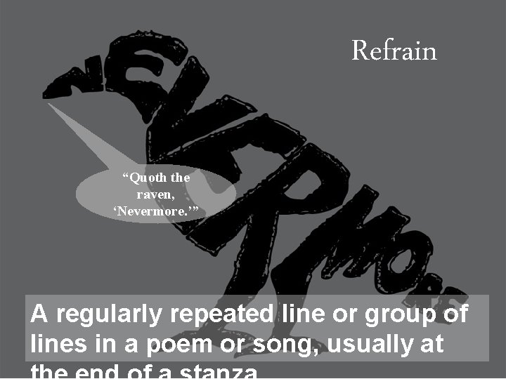 Refrain “Quoth the raven, ‘Nevermore. ’” A regularly repeated line or group of lines