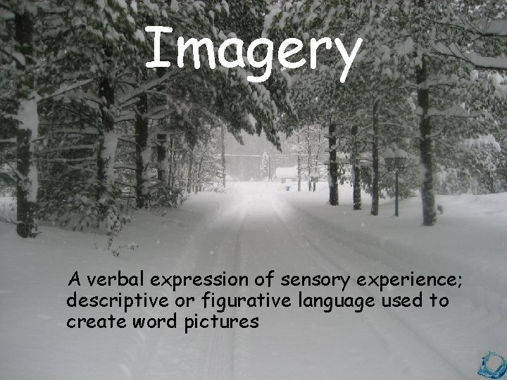 Imagery A verbal expression of sensory experience; descriptive or figurative language used to create