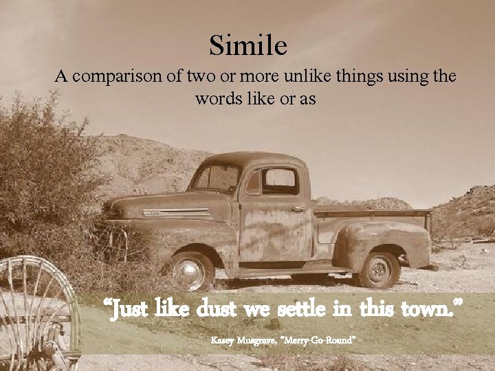 Simile A comparison of two or more unlike things using the words like or