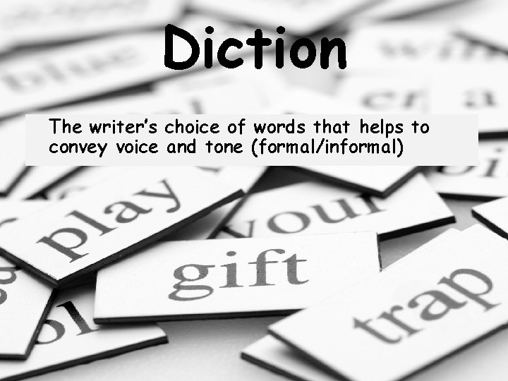 Diction The writer’s choice of words that helps to convey voice and tone (formal/informal)