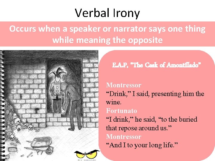 Verbal Irony Occurs when a speaker or narrator says one thing while meaning the