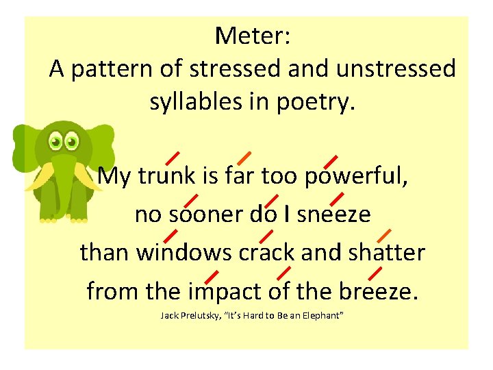 Meter: A pattern of stressed and unstressed syllables in poetry. My trunk is far