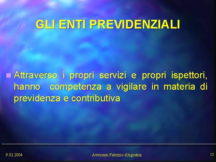 GLI ENTI PREVIDENZIALI n Attraverso i propri servizi e propri ispettori, hanno competenza a