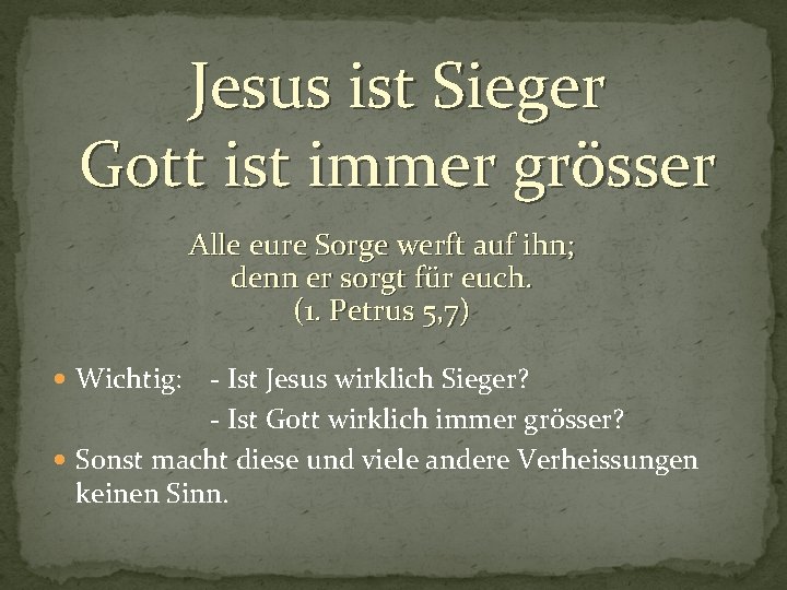 Jesus ist Sieger Gott ist immer grösser Alle eure Sorge werft auf ihn; denn