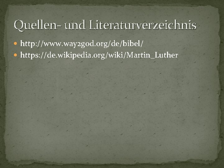 Quellen- und Literaturverzeichnis http: //www. way 2 god. org/de/bibel/ https: //de. wikipedia. org/wiki/Martin_Luther 