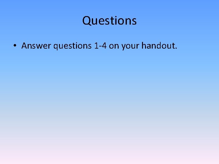 Questions • Answer questions 1 -4 on your handout. 