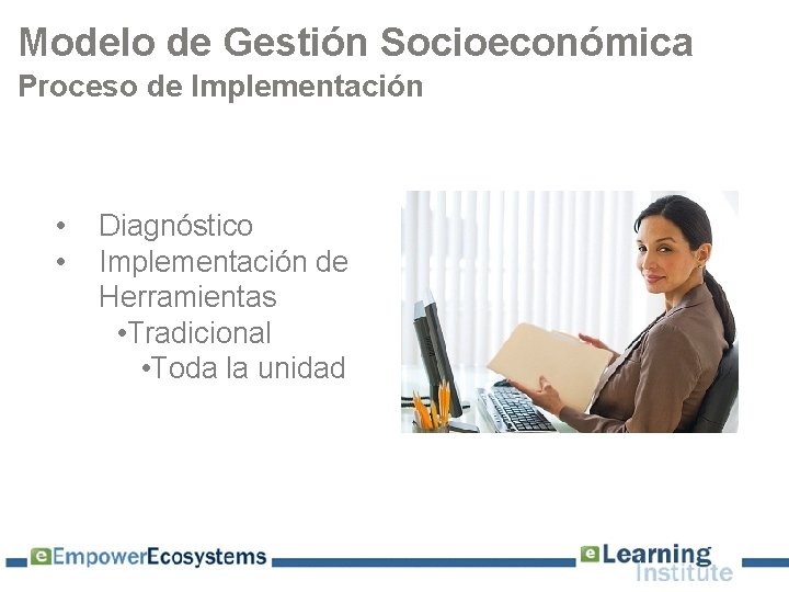 Modelo de Gestión Socioeconómica Proceso de Implementación • • Diagnóstico Implementación de Herramientas •