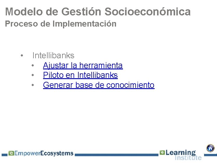 Modelo de Gestión Socioeconómica Proceso de Implementación • Intellibanks • Ajustar la herramienta •