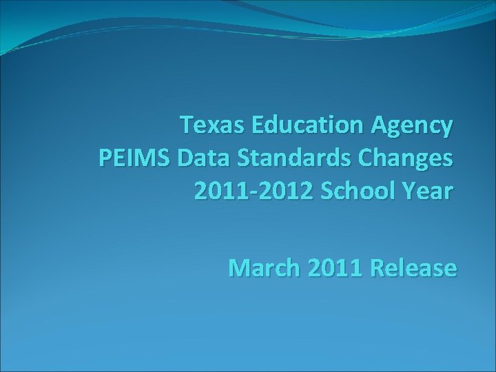 Texas Education Agency PEIMS Data Standards Changes 2011 -2012 School Year March 2011 Release