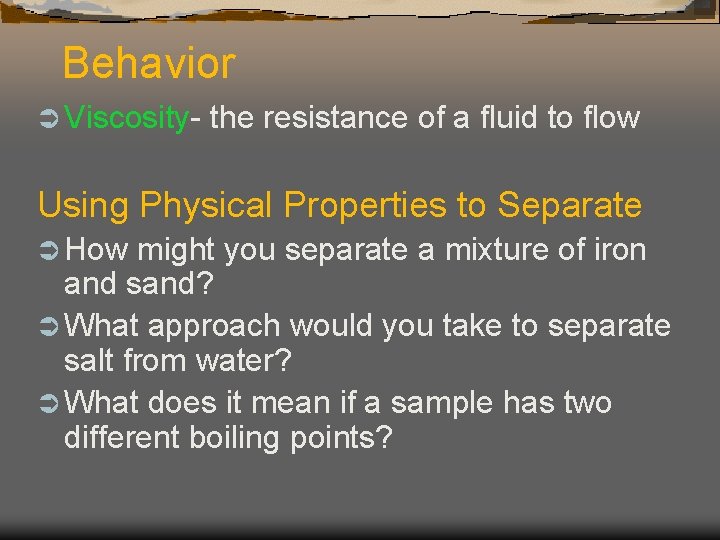 Behavior Ü Viscosity- the resistance of a fluid to flow Using Physical Properties to