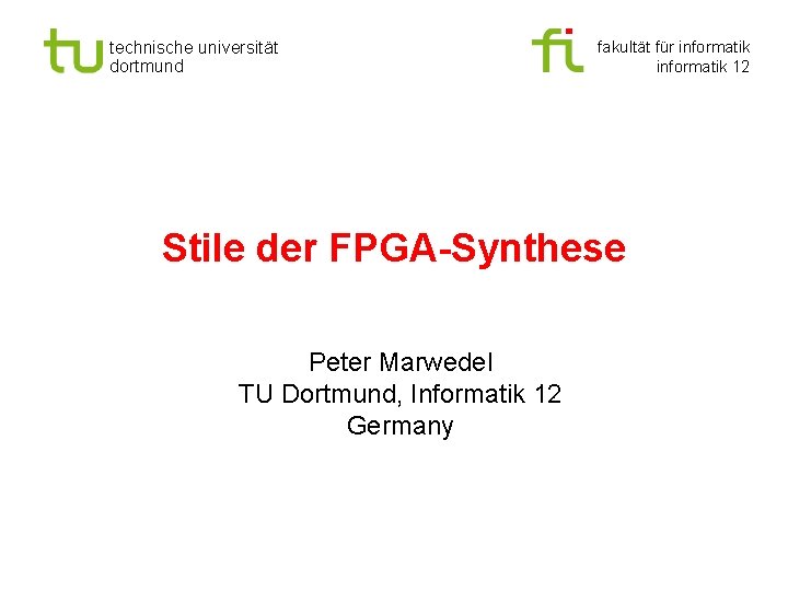 technische universität dortmund fakultät für informatik 12 Stile der FPGA-Synthese Peter Marwedel TU Dortmund,