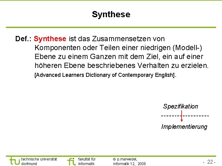 Synthese Def. : Synthese ist das Zusammensetzen von Komponenten oder Teilen einer niedrigen (Modell-)