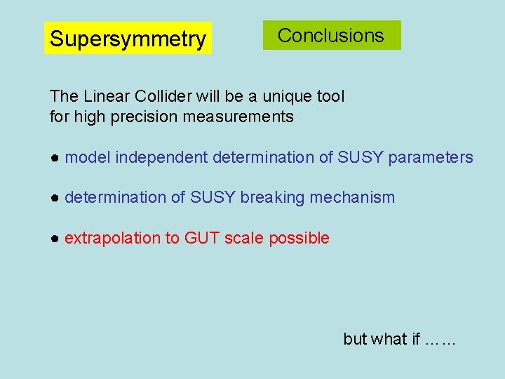 Supersymmetry Conclusions The Linear Collider will be a unique tool for high precision measurements