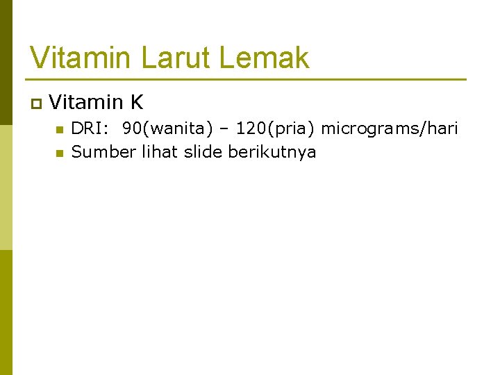 Vitamin Larut Lemak p Vitamin K n n DRI: 90(wanita) – 120(pria) micrograms/hari Sumber