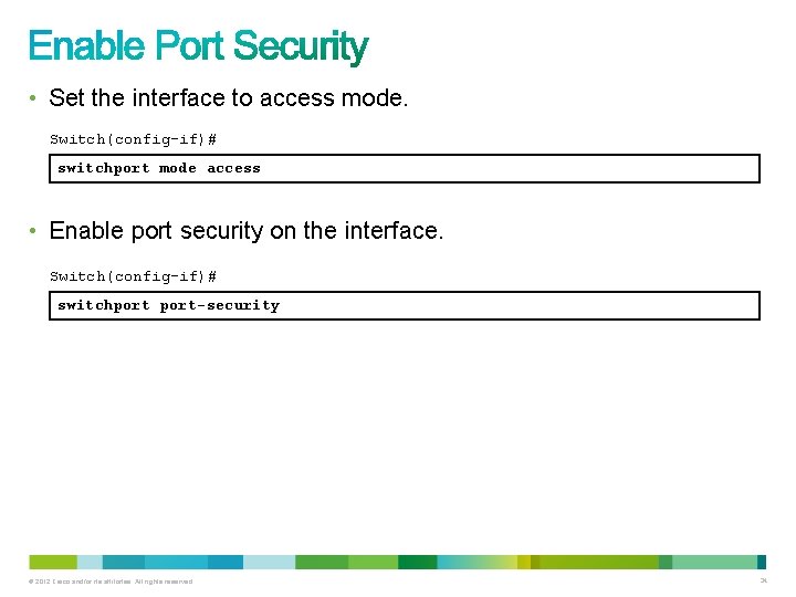  • Set the interface to access mode. Switch(config-if)# switchport mode access • Enable