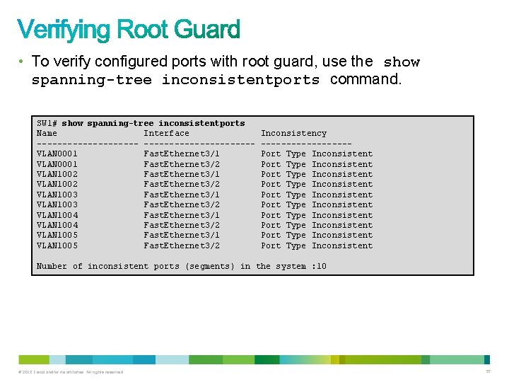  • To verify configured ports with root guard, use the show spanning-tree inconsistentports